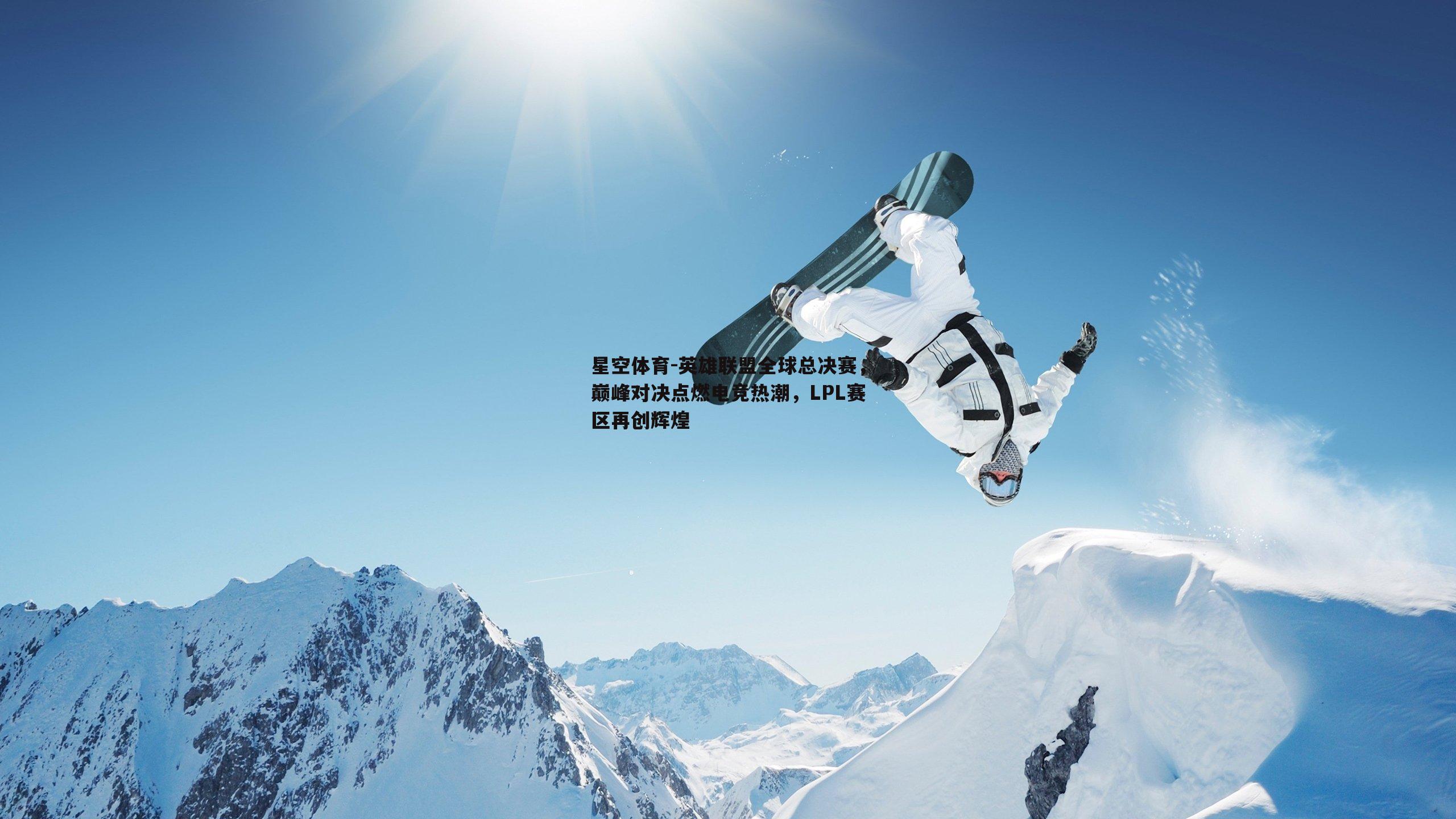 英雄联盟全球总决赛，巅峰对决点燃电竞热潮，LPL赛区再创辉煌