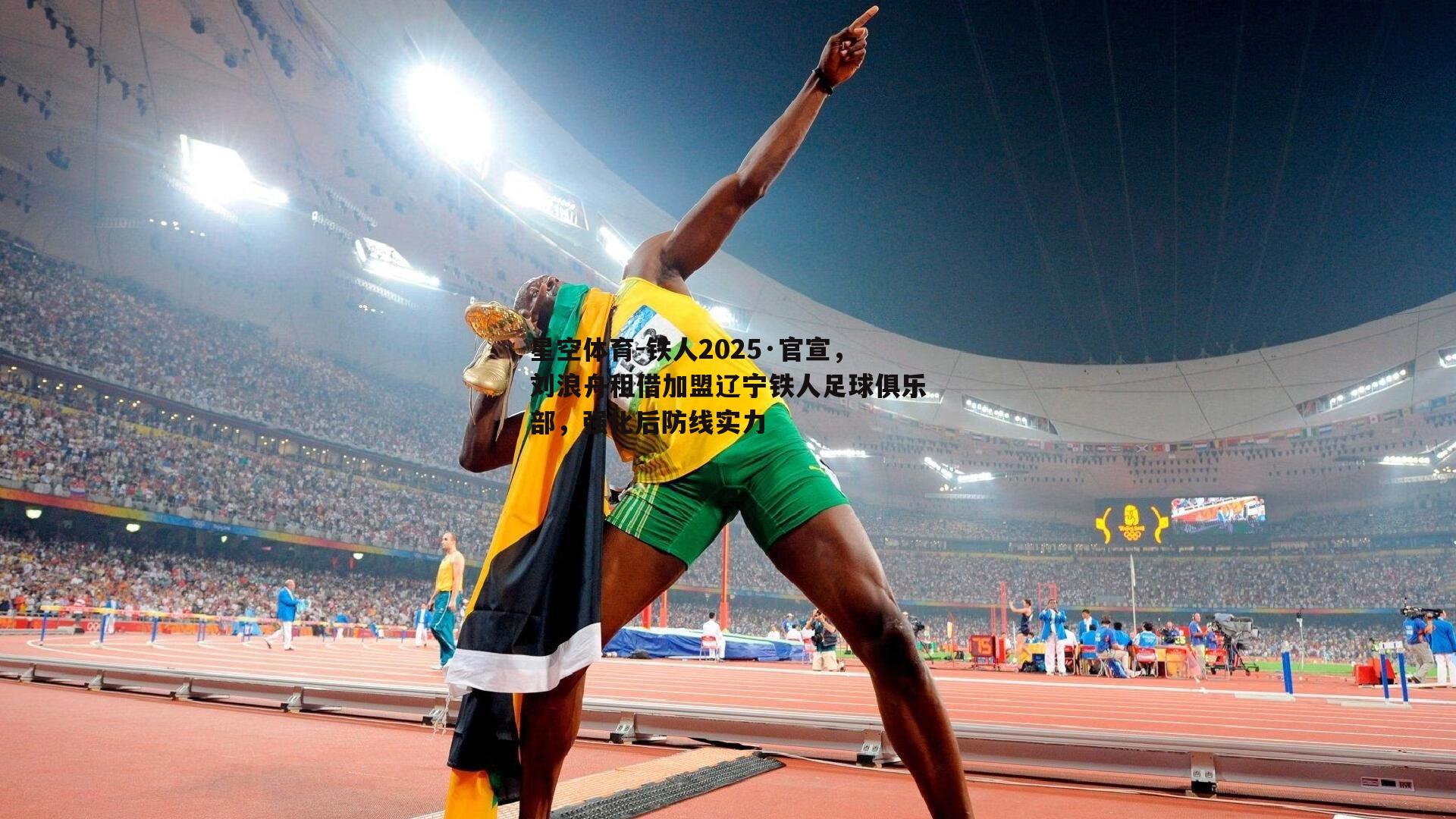 铁人2025·官宣，刘浪舟租借加盟辽宁铁人足球俱乐部，强化后防线实力